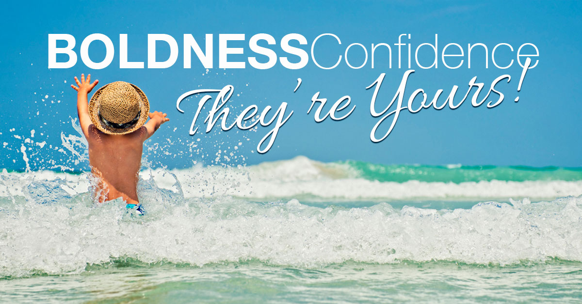 Boldness and Confidence—They’re Yours!