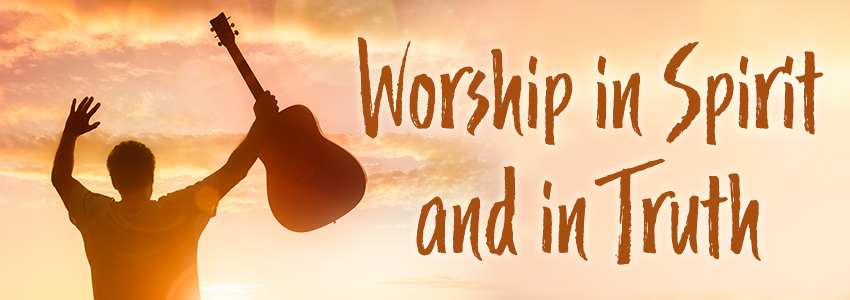 Worship in Spirit and in Truth